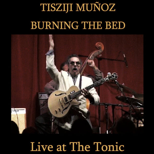 Tisziji Munoz - Burning The Bed - Live at The Tonic - ANAMIMUSIC 69 DVD