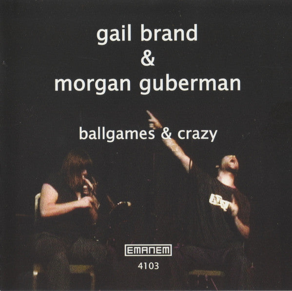 GAIL BRAND and  MORGAN GUBERMAN - BALLGAMES & CRAZY - EMANEM - 4103 - CD