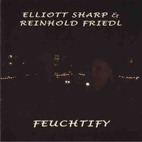ELLIOTT SHARP and REINHOLD FRIEDL - FEUCHTIFY - EMANEM - 4133 - CD