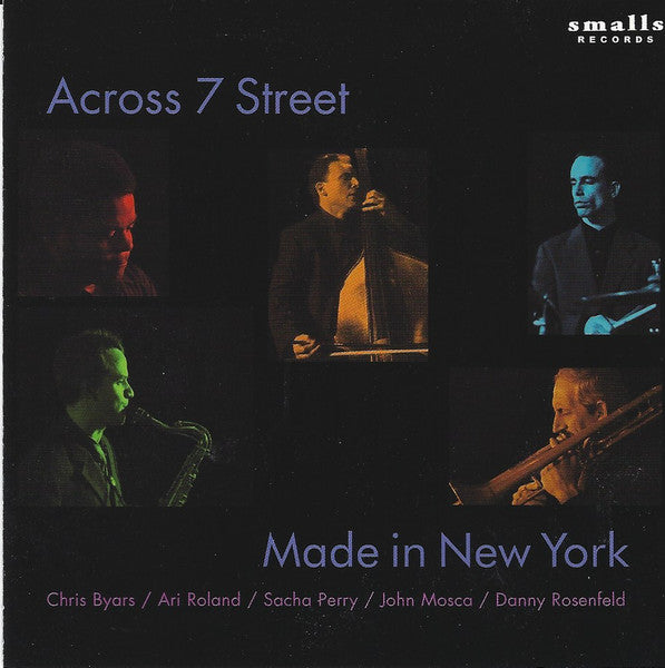 ACROSS 7 STREET : Chris Byars - Ari Roland - Sacha Perry -  John Mosca - Danny Rosenfeld - MADE IN NEW YORK - SMALLS - 2 - CD