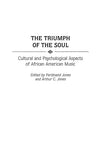 The Triumph of the Soul : Cultural and Psychological Aspects of African American Music - Essay Collection - Edited by Ferdinand and Arthur Jones - [hard cover] - Praeger Publishers BOOK