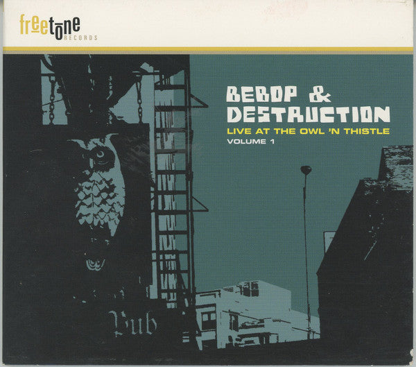 BeBOP & DESTRUCTION - LIVE AT THE OWL 'N THISTLE - VOLUME 1 - FREETONE 1000 CD