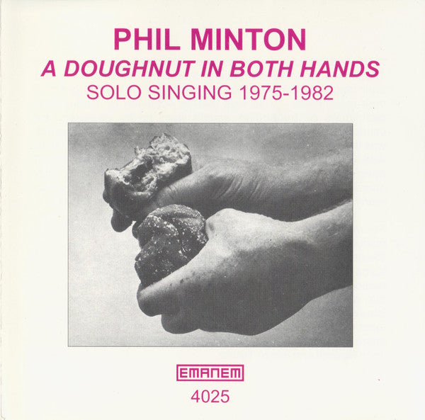 PHIL MINTON - A DOUGHNUT IN BOTH HANDS SOLO SINGING - EMANEM - 4025 - CD