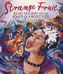 STRANGE FRUIT - BILLIE HOLIDAY and the Power of a Protest Song by Gary Golio - illustrated by Charlotte Riley-Webb Hardcover NEW MillbrookPress