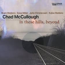 CHAD McCULLOUGH - IN THESE HILLS, BEYOND - Bram Weijers - Dave Miller - Jon Christensen - Kobie Watkins - CALLIGRAM 14 CD