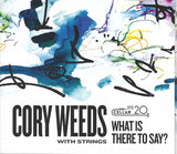 CORY WEEDS - with STRINGS - WHAT IS THERE TO SAY ? - CELLARMUSIC 110620 CD