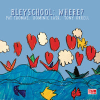 BLEYSCHOOL : WHERE ?  -  PAT THOMAS - DOMINIC LASH - TONY ORRELL -  577RECORDS 5927 CDr [manufactured]