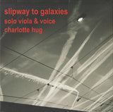CHARLOTTE HUG - SLIPWAY TO GALAXIES - EMANEM - 5018 - CD
