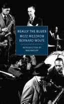 BOOK: Really The Blues by  MEZZ MEZZROW and BERNARD WOLFE [2016 edition paperback] NYRBCLASSICS [NEW]