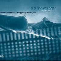 REBEKKA BAKKEN - WOLFGANG MUTHSPIEL - DAILY MIRROR REFLECTED - MATERIAL - 2 - CD