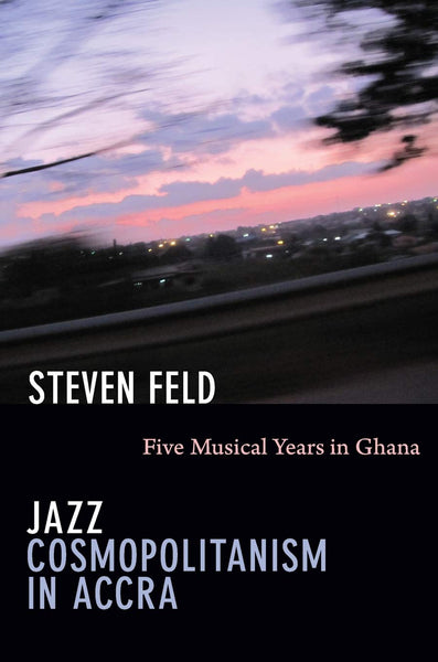 Jazz Cosmopolitan in Accra - Five Musical Years in Ghana - [paper back] - by Steven Feld DUKE  UNIV. Press BOOK