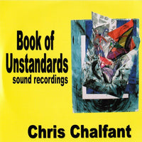 CHRIS CHALFANT - includes: Thomas Buckner - Connie Crothers - Bobby Few - Ken Filiano - Joseph Jarman - Pauline Oliveros -  BOOK OF UNSTANDARDS : SOUND RECORDINGS - JYAKUSOUND 62106 [2 CD set]