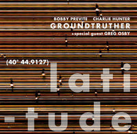 BOBBY PREVITE -  CHARLIE HUNTER - GroundTruther - Feat: Greg Osby - LATITUDE - THIRSTYEAR - 57150 - CD