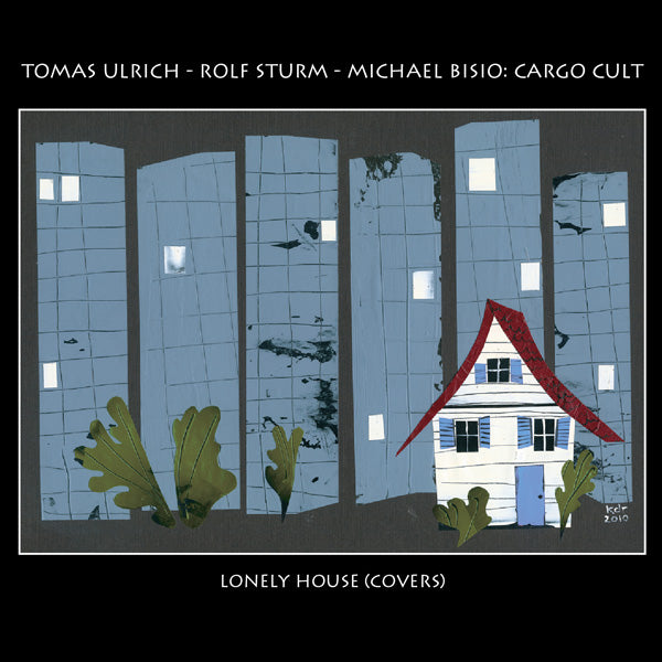 Thomas Ulrich - Rolf Sturm - Michael Bisio: Cargo Cult - Lonely House (Covers) - CIMP 380