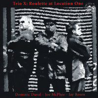 Trio X - Dominic Duval - Joe McPhee - Jay Rosen  - Roulette at Location One - CJR 1200