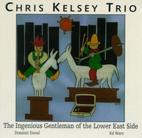 Chris Kelsey Trio - The Ingenious Gentleman of the Lower East Side - CIMP 139