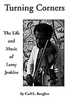 Turning Corners - The Life and Music of Leroy Jenkins - By Carl E. Baugher