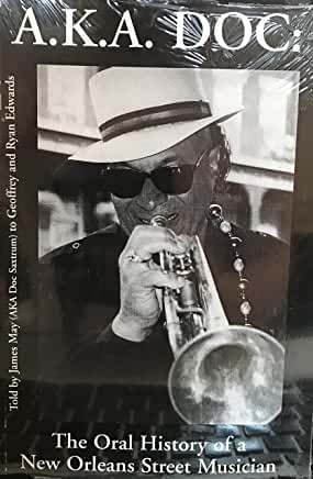 A.K.A. Doc: The Oral History of a New Orleans Street Musician - Told by James May (AKA Doc Saxtrum) to Geoffrey and Ryan Edwards