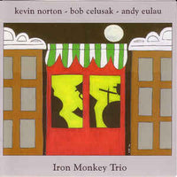 Kevin Norton - Bob Celusak - Andy Eulau - Iron Monkey Trio - CIMP 238
