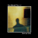 KEN ALDCROFT - [trio + 1] - FROM OUR TIME - TRIO  - 5 CD