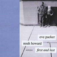 EVE PACKER - NOAH HOWARD - FIRST AND LAST - [POETRY/JAZZ 2 tracks) EPHERENOW 104 CD